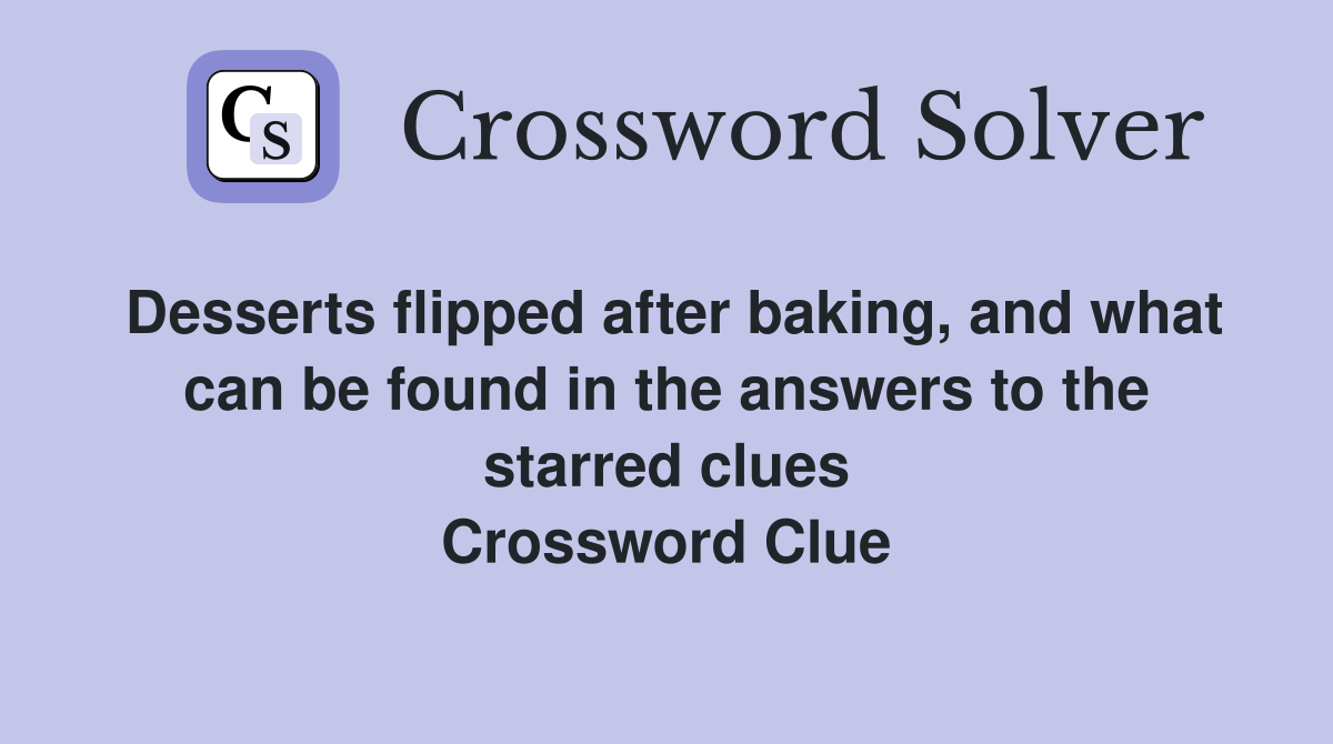 Desserts flipped after baking, and what can be found in the answers to